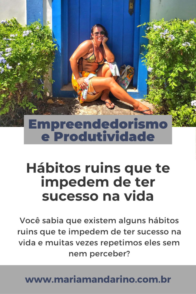 Hábitos ruins que te impedem de ter sucesso na vida - Maria Mandarino