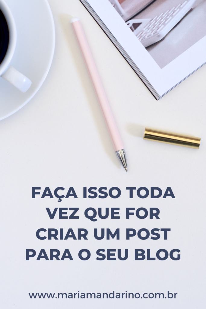 Faça isso toda vez que for criar um post para o seu blog - Maria Mandarino