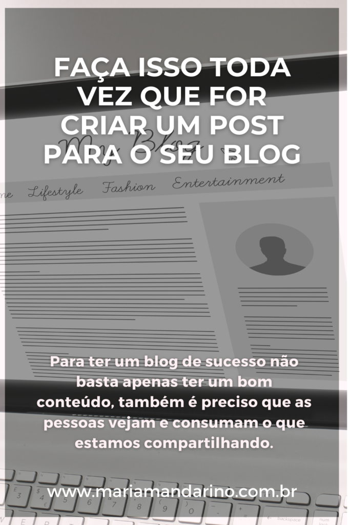 Faça isso toda vez que for criar um post para o seu blog - Maria Mandarino