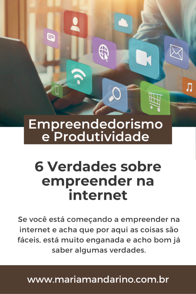 6 Verdades Sobre Empreender Na Internet Maria Mandarino